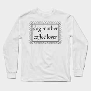 Dog Mother, Coffee Lover (Black) Long Sleeve T-Shirt